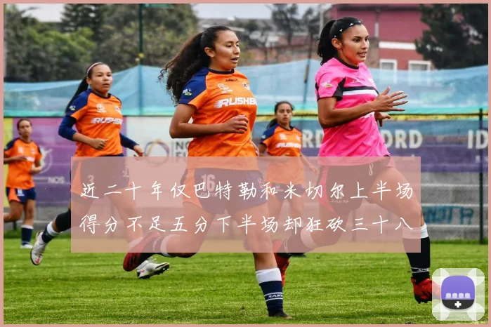 近二十年仅巴特勒和米切尔上半场得分不足五分下半场却狂砍三十八分